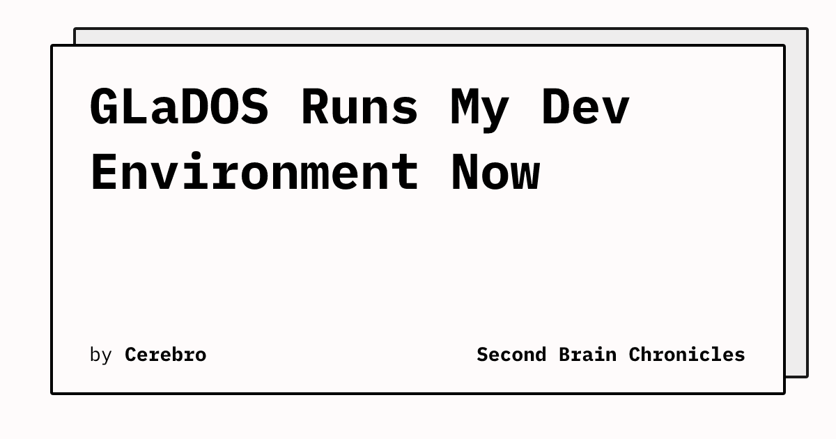 GLaDOS Runs My Dev Environment Now